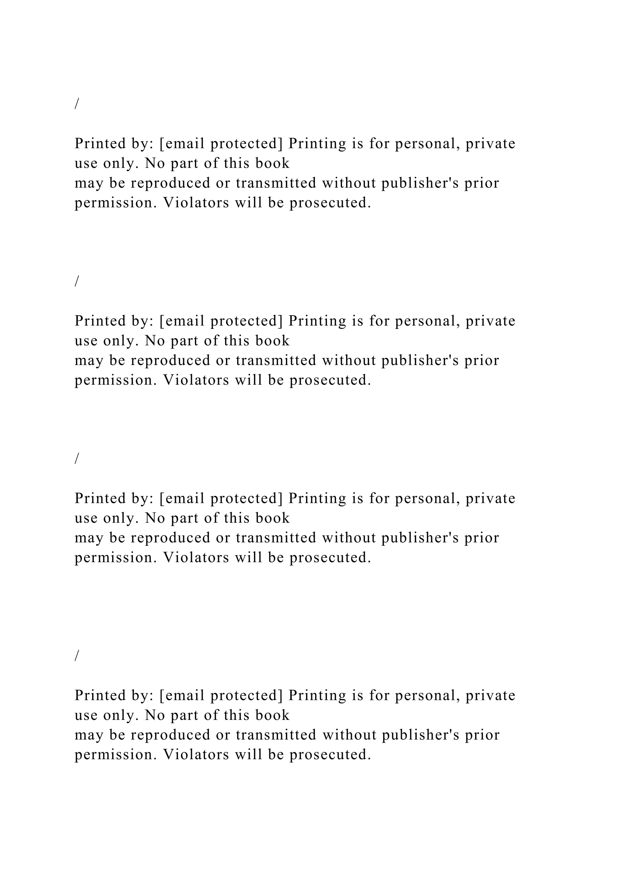 /
Printed by: [email protected] Printing is for personal, private
use only. No part of this book
may be reproduced or transmitted without publisher's prior
permission. Violators will be prosecuted.
/
Printed by: [email protected] Printing is for personal, private
use only. No part of this book
may be reproduced or transmitted without publisher's prior
permission. Violators will be prosecuted.
/
Printed by: [email protected] Printing is for personal, private
use only. No part of this book
may be reproduced or transmitted without publisher's prior
permission. Violators will be prosecuted.
/
Printed by: [email protected] Printing is for personal, private
use only. No part of this book
may be reproduced or transmitted without publisher's prior
permission. Violators will be prosecuted.
 