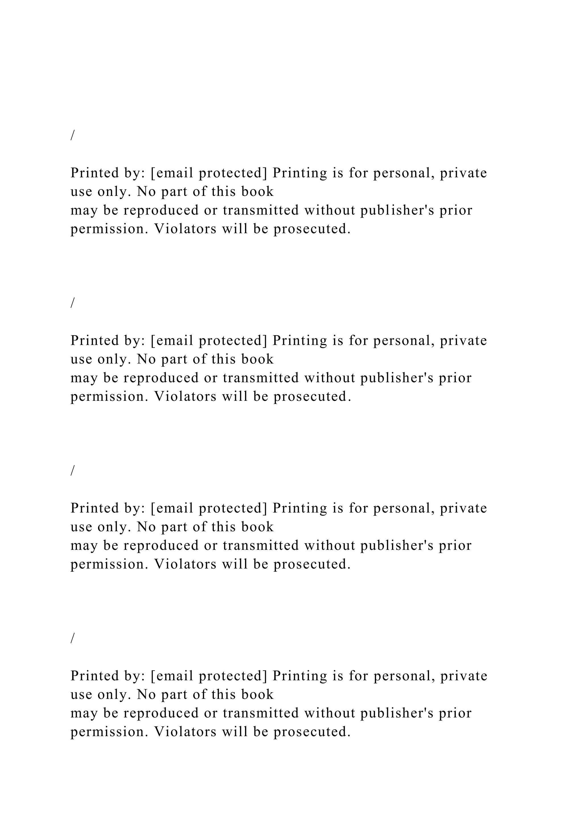 /
Printed by: [email protected] Printing is for personal, private
use only. No part of this book
may be reproduced or transmitted without publisher's prior
permission. Violators will be prosecuted.
/
Printed by: [email protected] Printing is for personal, private
use only. No part of this book
may be reproduced or transmitted without publisher's prior
permission. Violators will be prosecuted.
/
Printed by: [email protected] Printing is for personal, private
use only. No part of this book
may be reproduced or transmitted without publisher's prior
permission. Violators will be prosecuted.
/
Printed by: [email protected] Printing is for personal, private
use only. No part of this book
may be reproduced or transmitted without publisher's prior
permission. Violators will be prosecuted.
 
