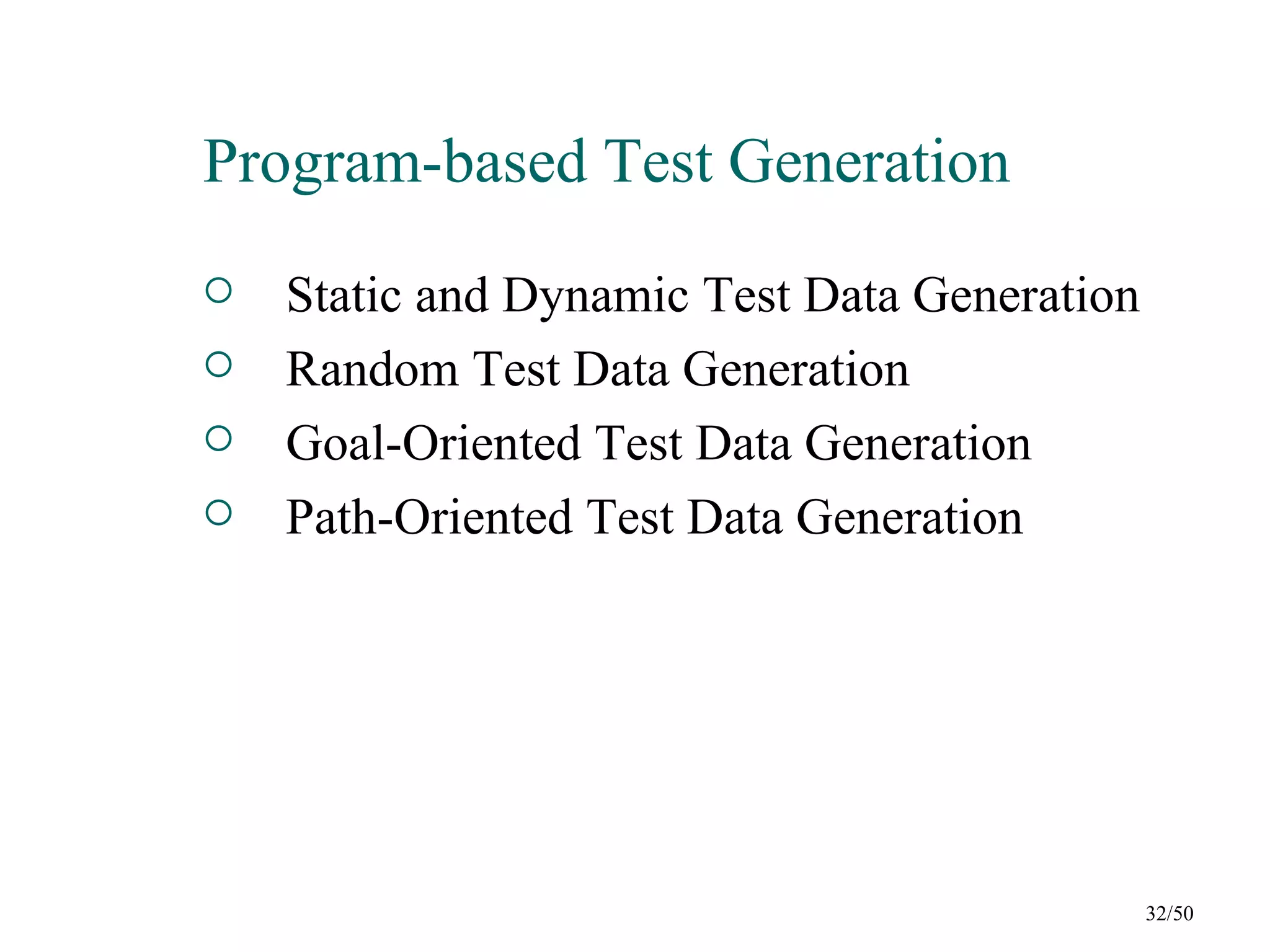 Program-based Test Generation
   Static and Dynamic Test Data Generation
   Random Test Data Generation
   Goal-Oriented Test Data Generation
   Path-Oriented Test Data Generation




                                              32/50
 