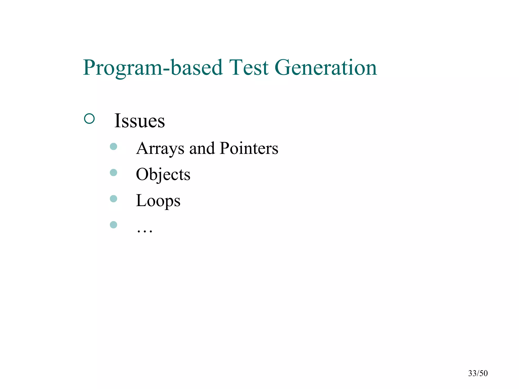 Program-based Test Generation

   Issues
       Arrays and Pointers
       Objects
       Loops
       …




                                33/50
 