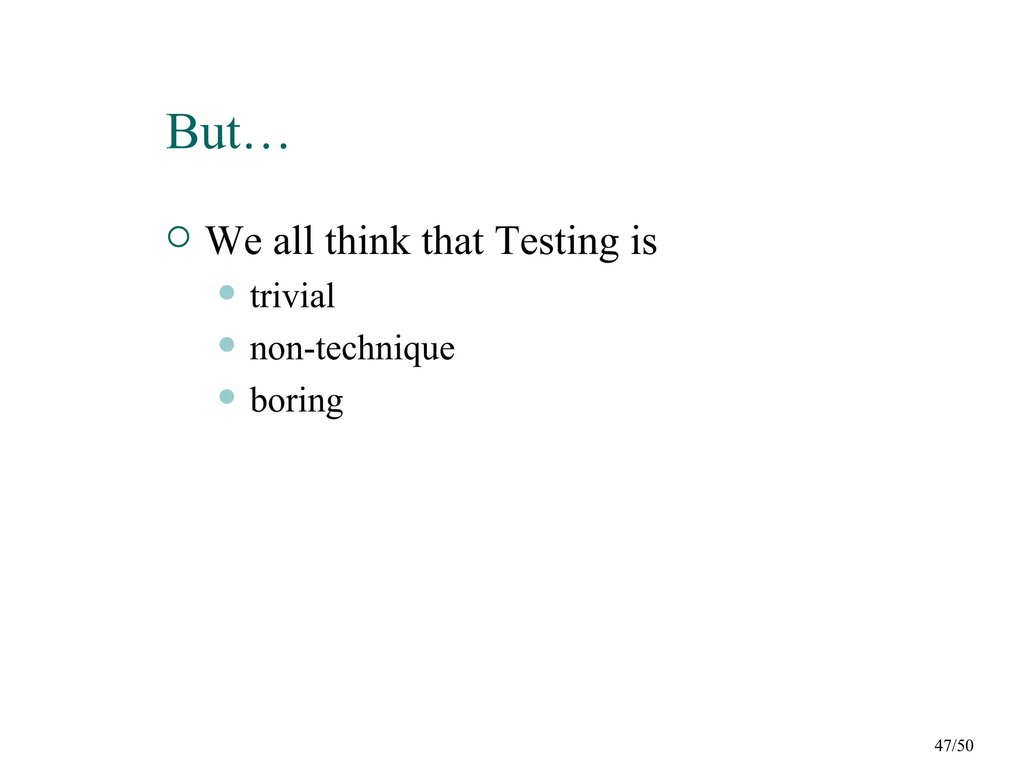 But…
   We all think that Testing is
       trivial
       non-technique
       boring




                                   47/50
 