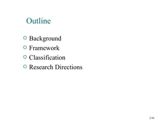 Outline
   Background
   Framework
   Classification
   Research Directions




                          2/50
 