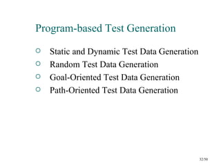 Program-based Test Generation
   Static and Dynamic Test Data Generation
   Random Test Data Generation
   Goal-Oriented Test Data Generation
   Path-Oriented Test Data Generation




                                              32/50
 