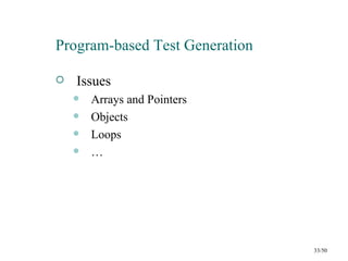 Program-based Test Generation

   Issues
       Arrays and Pointers
       Objects
       Loops
       …




                                33/50
 
