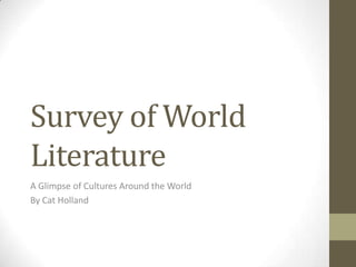 Survey of World Literature A Glimpse of Cultures Around the World By Cat Holland 