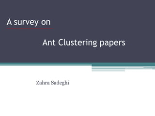A survey on
Ant Clustering papers
Zahra Sadeghi
 