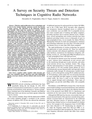 428 IEEE COMMUNICATIONS SURVEYS & TUTORIALS, VOL. 15, NO. 1, FIRST QUARTER 2013
A Survey on Security Threats and Detection
Techniques in Cognitive Radio Networks
Alexandros G. Fragkiadakis, Elias Z. Tragos, Ioannis G. Askoxylakis
Abstract—With the rapid proliferation of new technologies and
services in the wireless domain, spectrum scarcity has become
a major concern. The allocation of the Industrial, Medical
and Scientiﬁc (ISM) band has enabled the explosion of new
technologies (e.g. Wi-Fi) due to its licence-exempt characteristic.
The widespread adoption of Wi-Fi technology, combined with the
rapid penetration of smart phones running popular user services
(e.g. social online networks) has overcrowded substantially the
ISM band. On the other hand, according to a number of recent
reports, several parts of the static allocated licensed bands are
under-utilized. This has brought up the idea of the opportunistic
use of these bands through the, so-called, cognitive radios and
cognitive radio networks. Cognitive radios have enabled the
opportunity to transmit in several licensed bands without causing
harmful interference to licensed users. Along with the realization
of cognitive radios, new security threats have been raised. Adver-
saries can exploit several vulnerabilities of this new technology
and cause severe performance degradation. Security threats are
mainly related to two fundamental characteristics of cognitive
radios: cognitive capability, and reconﬁgurability. Threats related
to the cognitive capability include attacks launched by adver-
saries that mimic primary transmitters, and transmission of false
observations related to spectrum sensing. Reconﬁguration can be
exploited by attackers through the use of malicious code installed
in cognitive radios. Furthermore, as cognitive radio networks are
wireless in nature, they face all classic threats present in the
conventional wireless networks. The scope of this work is to give
an overview of the security threats and challenges that cognitive
radios and cognitive radio networks face, along with the current
state-of-the-art to detect the corresponding attacks. In addition,
future challenges are addressed.
Index Terms—cognitive radios, cognitive radio networks, pri-
mary user emulation attacks, spectrum sense data falsiﬁcation
attacks, cross layer attacks, software deﬁned radio security, IEEE
802.22
I. INTRODUCTION
WIRELESS network technology proliferation has been
remarkable during the last decade. In 1985, FCC
(Federal Communications Commission) [1] issued a mandate
deﬁning several portions of the spectrum as ”licence-exempt”.
These constitute part of the Industrial, Scientiﬁc and Medical
(ISM) band where user devices can freely operate without the
need of a license.
This visionary mandate, along with the deployment of IEEE
802.11a/b/g standards brought a revolution in the wireless
domain. In addition, FCC [2] has also allowed the utilization
Manuscript received 13 December 2010; revised 10 June 2011 and 14
September 2011.
A. G. Fragkiadakis, E. Z. Tragos and I. G. Askoxylakis are with the
Institute of Computer Science of the Foundation for Research and Technology-
Hellas (FORTH), P.O. Box 1385, GR 71110 Heraklion, Crete, Greece (e-
mail:{alfrag,etragos,asko}@ics.forth.gr.)
Digital Object Identiﬁer 10.1109/SURV.2011.122211.00162
of additional spectrum for unlicensed devices below 900 MHz,
and in the 3 GHz band. Wi-Fi hot-spots offer ubiquitous
and inexpensive Internet broadband access to millions of
users worldwide. Low-cost IEEE 802.11-compatible devices
have been essential parts of desktop and laptop computers,
providing anywhere and at anytime Internet access. Further-
more, several metropolitan area wireless networks have been
deployed, providing wireless access to thousands of users in
large geographical areas. As an example, the Athens Wireless
Metropolitan Network [3], built and maintained by volunteers
and technology enthusiasts, has more than 1100 nodes provid-
ing Internet access to more than 3000 client computers.
The rapid proliferation of wireless technology has spurred
the deployment of mesh networks [4]. These are multi-hop
wireless networks with enhanced capabilities such as multiple
radio interfaces, mechanisms for interference mitigation, self-
healing, security, etc., providing multi-Mbps broadband access
in large geographical areas with QoS provision.
The demand for Internet access has increased substantially
as users’ interests focus continuously on new services such
as ﬁle transferring through peer to peer networks, and online
social network services (e.g. facebook, twitter). This, along
with the rapid penetration of smart phones, (according to [5]
smart phones in US will overtake feature phones by 2011)
will dramatically increase Internet trafﬁc and especially mobile
multimedia trafﬁc through 3G infrastructures (mobile broad-
band), as well as through the existing Wi-Fi enabled networks.
As 3G technology cannot satisfy the ever increasing demands
for more bandwidth and QoS support of mobile multimedia
content trafﬁc, the focus is more on the wireless domain
and its support through mesh technologies. These types of
technologies can provide multi-Mbps trafﬁc with acceptable
QoS.
Nevertheless, as the ISM band is licence-free, it has become
overcrowded resulting in increased interference and contention
between the networking devices due to the inherent character-
istics of the protocols used (IEEE 802.11). Interference and
contention are the main reasons for link quality degradation.
Although the ISM band has become overcrowded, there are
several (licensed) bands of the spectrum currently being under-
utilized. Licensed bands are characterized by the traditional
and static allocation process of spectrum assignment, each
band serving a distinct service or several channels of a distinct
service. For example in US, frequencies from 512-608 MHz
have been allocated to TV broadcasting for channels 21-
36, while the frequency band from 960-1215 MHz is re-
served for aeronautical radio-navigation [6]. There are similar
static frequency allocation schemes that differ from country
1553-877X/13/$31.00 c 2013 IEEE
 