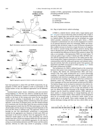 base load generators is about 93% and 98.9% respectively. An ag-
gregation of PEVs will be needed in order to participate in the
energy market. In fact, two different approaches can be followed:
cost.
Function-based power drawn scheduling and price-sensitive
energy bidding [16]. The ﬁrst one, which is suitable for the deter-
ministic V2G architecture, consists in establishing the PEV charging
proﬁle on the basis of the energy price given by the day-ahead
market and in updating it dynamically. As a result, each PEV is
responsible for its charging without interference from the system
operator: in the hours of cheapest prices, the PEV should recharge
at its maximum rate. On the other hand, the price-sensitive energy
bidding approach entails that the PEV ﬂeet participates in the day-
ahead market and the amount of energy purchased depends on the
price the PEV owner is willing to pay. This approach, which is not
possible for the V2G deterministic architecture, is particularly
suitable for the aggregative one. However, in both cases, PEVs can
participate in the services markets. Since the aggregative V2G ar-
chitecture would appear to be the most promising one, several
studies have been carried out aiming to deﬁne the role and tasks of
this framework, which is also deﬁned aggregator. Its role may be
acting as an intermediary between each PEV owner and the system
operator, whereas its tasks may consist in grouping a certain
number of PEVs, appropriately coordinating their charging, and
providing proﬁtable services.
Advantages,
(1) Peak load leveling.
(2) Carbitrage.
(3) Backup power solutions
8.4. Plug in hybrid electric vehicle technology
A PHEV is a hybrid electric vehicle with a larger battery pack
[83e102]. So, it runs on electricity when its battery SOC is high or
else, the IC engine takes over and the vehicle uses gasoline similar
to a hybrid vehicle. The battery pack can be recharged via a plug
which provides connection to the utility grid; hence, a PHEV,
compared to conventional cars, has an extra equipment to connect
to an external electrical source for recharging. PHEVs are charac-
terized by their all-electric range. In cases of extreme emergencies
like a sudden increase in oil prices or major decrease in oil supplies,
the stored or unused energy that utilities preserve during night
time or off-peak time can be utilized to support the vehicles. It must
also considered that efﬁciency of electric drive systems is about 70%
only, as an example, a ﬁrst-generation PHEV can travel about 75
cents per gallon of gas or about 3-4miles per kWh. All PHEV vehi-
cles will be employed with connection to the utility grid for elec-
trical energy ﬂow, a logical connection or control is compulsory for
communication with the utility grid operator and onboard meter-
ing and controls. Fuel cells can generate power from gaseous and
liquid fuels and PHEV can function in either capacity. Fig. 11 shows
the major architectures of PHEV.
The architecture of a PHEV is deﬁned based on the connection
between their power train components. These components are the
IC engines, PEI, battery (B), motor/generator (M/G) and trans-
mission (T/R). Four major architectures are (i) series (electrically
coupling), (ii) parallel (mechanically coupling), (iii) series-parallel
(mechanical and electrical coupling) and (iv) complex (mechani-
cal and electrical coupling). Fig. 3.8 shows these four architectures.
However, series (e.g., Chevrolet Volt) and complex (e.g., Toyota
Prius) topologies are the most well-known architectures for PHEVs.
The battery charger can be on-board or external to the vehicle. On-
board chargers are limited in capacity by their weight and size,
dedicated off-board chargers can be as large and powerful as the
user can afford, but require returning to the charger; high-speed
chargers may be shared by multiple vehicles. PHEV operates in
three modes (i) charge-sustaining (ii) charge-depleting and (iii)
blended mode or mixed modes. These vehicles can be designed to
drive for an extended range in all-electric mode; either at low
speeds only or at all speeds. These modes manage the vehicle's
battery discharge strategy and their use has a direct effect on the
Fig. 9. Deterministic approach of vehicle to utility grid connection.
Fig. 10. Aggregative approach of vehicle to utility grid connection.
Fig. 11. PHEV architectures (a) Series, (b) parallel, (c) series parallel and (d) complex.
G. Dileep / Renewable Energy 146 (2020) 2589e26252600
 