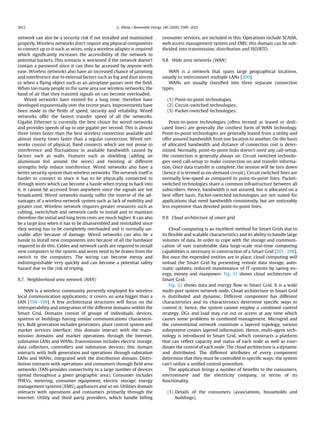 network can also be a security risk if not installed and maintained
properly. Wireless networks don't require any physical components
to connect up to it such as wires, only a wireless adapter is required
which signiﬁcantly increases the accessibility of the network to
potential hackers. This scenario is worsened if the network doesn't
contain a password since it can then be accessed by anyone with
ease. Wireless networks also have an increased chance of jamming
and interference due to external factors such as fog and dust storms
or when a ﬂying object such as an aeroplane passes over the ﬁeld.
When too many people in the same area use wireless networks, the
band of air that they transmit signals on can become overloaded.
Wired networks have existed for a long time, therefore have
developed exponentially over the recent years. Improvements have
been made in the ﬁelds of speed, security and reliability. Wired
networks offer the fastest transfer speed of all the networks.
Gigabit Ethernet is currently the best choice for wired networks
and provides speeds of up to one gigabit per second. This is almost
three times faster than the best wireless connection available and
almost ninety times faster than a regular connection. Wired net-
works consist of physical, ﬁxed connects which are not prone to
interference and ﬂuctuations in available bandwidth caused by
factors such as walls. Features such as shielding (adding an
aluminium foil around the wires) and twisting at different
strengths help reduce interference. Wired networks also have a
better security system than wireless networks. The network itself is
harder to connect to since it has to be physically connected to
through wires which can become a hassle when trying to hack into
it. It cannot be accessed from anywhere since the signals are not
broadcasted. Wired networks mainly suffer the inverse of the ad-
vantages of a wireless network system such as lack of mobility and
greater cost. Wireless network requires greater resources such as
cabling, switch/hub and network cards to install and to maintain
therefore the initial and long term costs are much higher. It can also
be a large loss when it has to be disassembled and reinstalled since
they wiring has to be completely overhauled and is normally un-
usable after because of damage. Wired networks can also be a
hassle to install new components into because of all the hardware
required to do this. Cables and network cards are required to install
new computers to the system and wires need to be drawn from the
switch to the computers. The wiring can become messy and
indistinguishable very quickly and can become a potential safety
hazard due to the risk of triping.
9.7. Neighborhood area network (NAN)
NAN is a wireless community presently employed for wireless
local communication applications; it covers an area bigger than a
LAN [194e199]. A few architectural structures will focus on the
interoperability and integration of the different domains within the
Smart Grid. Domains consist of groups of individuals, devices,
systems or buildings having similar communications characteris-
tics. Bulk generation includes generators, plant control system and
market services interface; this domain interact with the trans-
mission domains and market operations through the Internet,
substation LANs and WANs. Transmission includes electric storage,
data collectors, controllers and substation devices; this domain
interacts with bulk generation and operations through substation
LANs and WANs; integrated with the distribution domain. Distri-
bution interacts with operations and consumers through ﬁeld area
networks (FAN-provides connectivity to a large number of devices
spread throughout a given geographic area). Consumer includes
PHEVs, metering, consumer equipment, electric storage, energy
management systems (EMS), appliances and so on. Utilities domain
interacts with operations and consumers primarily through the
Internet. Utility and third party providers, which handle billing
consumer services, are included in this. Operations include SCADA,
web access management system and EMS; this domain can be sub-
divided into transmission, distribution and ISO/RTO.
9.8. Wide area networks (WAN)
WAN is a network that spans large geographical locations,
usually to interconnect multiple LANs [200].
WANs are usually classiﬁed into three separate connection
types,
(1) Point-to-point technologies.
(2) Circuit-switched technologies.
(3) Packet-switched technologies.
Point-to-point technologies (often termed as leased or dedi-
cated lines) are generally the costliest form of WAN technology.
Point-to-point technologies are generally leased from a utility and
offer assured bandwidth from one location to another. On the basis
of allocated bandwidth and distance of connection cost is deter-
mined. Normally, point-to-point links doesn't need any call-setup,
the connection is generally always on. Circuit switched technolo-
gies need call-setup to make connection on and transfer informa-
tion. Once data transfer is complete, the session will be torn down
(hence it is termed as on-demand circuit). Circuit switched lines are
normally low-speed as compared to point-to-point lines. Packet-
switched technologies share a common infrastructure between all
subscribers. Hence, bandwidth is not assured, but is allocated on a
best effort basis. Packet-switched technologies are not suited for
applications that need bandwidth consistently, but are noticeably
less expensive than devoted point-to-point lines.
9.9. Cloud architecture of smart grid
Cloud computing is an excellent method for Smart Grids due to
its ﬂexible and scalable characteristics and its ability to handle large
volumes of data. In order to cope with the storage and communi-
cation of vast transferable data large-scale real-time computing
capabilities is necessary in construction of a Smart Grid [201e208].
But once the expended entities are in place, cloud computing will
unload the Smart Grid by presenting remote data storage, auto-
matic updates, reduced maintenance of IT systems by saving en-
ergy, money and manpower. Fig. 31 shows cloud architecture of
Smart Grid.
Fig. 32 shows data and energy ﬂow in Smart Grid. It is a wide
multi-port system network node. Cloud architecture in Smart Grid
is distributed and dynamic. Different component has different
characteristics and its characteristics determine speciﬁc ways to
control it; hence, the system cannot employ a combined control
strategy. DGs and load may cut out or access at any time which
causes some problems to combined management. Microgrid and
the conventional network constitute a layered topology, various
subsystems creates layered information. Hence, multi-agent tech-
nology is introduced in Smart Grid, which constructs a platform
that can reﬂect capacity and status of each node as well as coor-
dinate the control of each node. The cloud architecture is a dynamic
and distributed. The different attributes of every component
determine that they must be controlled in speciﬁc ways; the system
can't utilize a uniﬁed control procedure.
The application brings a number of beneﬁts to the consumers,
environment and the electricity company, in terms of its
functionality,
(1) Details of the consumers (associations, households and
buildings).
G. Dileep / Renewable Energy 146 (2020) 2589e26252612
 