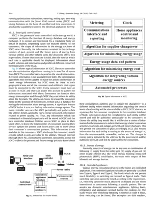 running optimization subroutines, metering, setting up a two-way
communication with the Smart Grid control center (SGCC) and
taking decisions on the basis of speciﬁed real time constraints. It
also has the capability to control the electrical appliances directly.
10.1.2. Smart grid control center
SGCC is the gateway of smart controller's to the energy world; a
computer performs the function of energy database and energy
exchange. It is owned and functioned by a regulatory body on
behalf of utilities. Depending upon the features offered to the
consumers, the scope of information in the energy database of
SGCC varies. Normally, the information contained in the exchange
consists of past, present and the future prices of energy from
various utilities and other related costs, like discounts, offers, lock
in period etc. If more than one rate is valid, then the time at which
each rate is applicable should be displayed. Information about
traded volumes and information and proﬁles of different connected
members/users of the SGCC.
Fig. 34 shows typical information in SGCC. The main controller
and the optimization algorithms running in it need lot of inputs
from SGCC. The controller has to depend on the stored information,
if present information is not available from SGCC. The optimization
algorithms will not be capable to make the actions on the basis of
latest energy information. An SGCC must be there in each
geographical area and all the consumers and utilities in that region
must be connected to the SGCC. Every consumer must have an
account in SGCC and they can access this account to gather the
information associated with them. Consumers can forecast their
energy consumption and through SGCC they can inform to utility
about the forecasts. The utility can choose to reward the consumer
based on the accuracy of the forecasts. It must act as a database for
storing the information about energy system. A signiﬁcant feature
of SGCC is that it acts as a backup information storage system. The
main controller accesses the SGCC periodically and gathers data
like utilities details, applicable rates, energy consumed, information
related to power quality, etc. Thus, any information which has
contractual or ﬁnancial importance will be stored in SGCC and the
local controller database. Utilities access SGCC to place in their
latest offers, to know the total number of consumers availing their
service, update the present and future prices and to know about
their consumer's consumption patterns. This information is not
available to the consumers. SGCC also keeps the consumers credit
reports, which is only accessible to the utilities. Through internet
(through their PC), connected to controller, consumers access the
SGCC to check the present and future energy prices to know about
their consumption patterns and to initiate the changeover to a
different utility when needed. Information regarding the service
levels of each utility will be also available in SGCC. SGCC also acts as
a gateway for the consumer complaints. In the complaint database
of SGCC, information about the complaints for each utility will be
stored and will be published periodically to let consumers to
choose the utility they would like. It will be also a center of infor-
mation for the consumers to inform their energy related restoration
activities, blackouts and outages, present and future shortages. This
will permit the consumers to plan accordingly. SGCC also houses
information for each utility according to the source of energy i.e.,
from the non-renewable, renewable, nuclear etc. The changes in
energy policy, initiated by the utility or by the government, will be
published on SGCC and will be accessed by the consumers.
10.1.3. Sources of energy
Normally, sources of energy can be any one or combination of
following (i) supply from the utility grid (ii) supply of gas and (ii)
other locally offered DGs like wind energy, building integrated
photovoltaic (BIPV), small-hydro, bio-mass with output of few
kilowatt and storage devices.
10.1.4. Controlled appliances
Various energy consuming devices in the home are controlled
appliances. The controlled appliances/loads are generally classiﬁed
into Type-A, Type-B and Type-C. The loads which do not permit
much ﬂexibility in switching are termed as Type-A loads. Their
switching operation cannot be timed according to the requirement,
i.e., switching cannot be much advanced or delayed and are either
intermittent or continuous following a speciﬁc pattern. The ex-
amples are domestic entertainment appliances, lighting loads,
refrigerator and appliances needed during the cooking etc. The
loads which offer switching ﬂexibility is termed as Type-B loads,
their switching can be timed. The examples are dish washers,Fig. 33. Architecture for smarter homes.
Fig. 34. Typical information in SGCC.
G. Dileep / Renewable Energy 146 (2020) 2589e26252614
 