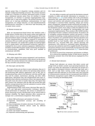 operator power ﬂow, (v) dispatcher training simulator and (vi)
network conﬁguration/topology processor. The primary functions
of DMS are (i) interface to consumer information system, (ii) three
phase unbalanced operator power ﬂow, (iii) interface to outage
management, (iv) interface to automate mapping/facilities man-
agement and (v) map series graphics. The primary functions of FA
system are (i) two-way distribution communications, (ii) load
management, (iii) voltage reduction, (iv) fault identiﬁcation/fault
isolation/service restoration, (v) short-term load forecasting and
(vi) power factor control.
(8) Remote terminal unit
RTUs are microprocessor-based device that interfaces with a
SCADA system. Provides data to the master station and enables the
master station to issue controls to the ﬁeld equipment. RTUs have
physical hardware inputs to interface with ﬁeld equipment and one
or more communication ports. When compared to conventional
substations, RTUs are smaller and more ﬂexible in smart substation.
In smart substations, one smaller RTU (capable of accepting higher
level ac analog inputs) with distributed architecture approach is
employed for one or more substation equipment. Additional func-
tionalities include DFR and power quality monitoring and advances
in communications capabilities, with extra ports available to
communicate with IEDs.
(9) Merging units (MUs)
MUs collect signals from various equipment's and transducers.
These signals are then transmitted to other devices via the process
bus. MU is the interface between the traditional analog signals and
the bay controllers and protection relays.
(10) Data types and data ﬂow
Two types of data sets are there in smart substation, they are (i)
operational or real-time data, which is for operating utility systems
and performing EMS software applications such as AGC and (ii)
nonoperational data, which is for historical, real-time and ﬁle type
data used for analysis, maintenance, planning, and other utility
applications. Operational data and nonoperational data have in-
dependent data collection mechanisms. Hence, two separate logical
data paths must also exist to transfer these data. One logical data
path connects the substation with the EMS and second data path
transfers nonoperational data from the substation to various utility
information technology systems.
Implementation of IEDs, smart sensor, electronic ﬁber optic CTs,
and VTs and high-speed communication techniques improves
overall performance of substation. The sensors in substation im-
proves measuring accuracy, thereby faults can be cleared easily to
maintain reliability. The digital substation offers numerous ad-
vantages over a conventional arrangement. These include,
(i) Better EMC performance and isolation of circuits.
(ii) Improved measurement accuracy and recording of
information.
(iii) Easy incorporation of modern electronic CT and VT sensors.
(iv) Interoperability between devices made by different
manufacturers.
(v) Improved reliability.
(vi) Easier and simpler installation.
(vii) Improved commissioning and operations.
10.3. Feeder automation (FA)
FA is the ability to monitor and control the distribution network
remotely, to collect and provide information to consumers in a
useful manner [231e243]. Some utilities refer to FA as distribution
automation (DA), while others may refer to it as SA. FA uses digital
sensors and switches with advanced communication and control
technologies to automate feeder switching, voltage and reactive
power management, equipment health monitoring and outage. FA
provides a building block for monitoring, control and protection of
the distribution system. From utility to utility the deﬁnition for FA
varies. FA products are designed for interoperability and rapid
automation implementation. These products offer SCADA interface
and facilitate FA with or without communications. FA products aid
to strengthen existing distribution systems and present a strong
foundation for building a totally implemented feeder scheme in the
future. FA products are a powerful tool for reducing operation costs
and improving consumer service. Solutions not only have to be
justiﬁed based on hard beneﬁts, which are measurable to the
bottom-line (e.g., increased kWh sales, reduced operating and
maintenance costs, deferred or eliminated capital expenditures),
they must also satisfy the need of less tangible beneﬁts. FA products
and system solutions can be incrementally incorporated and scaled
within existing utility feeder infrastructures. Fig. 37 shows the basic
FA architecture.
FA consists of several key components and elements as follows,
FA is achieved by employing number of ﬁeld devices along the
distribution network. Few of the ﬁeld devices employed for FA is
explained,
(1) Remote fault indicators
Remote fault indicators are sensors that detect current and
voltage levels on feeders outside usual operating boundaries. Op-
erators can utilize this information to determine the location of a
fault rapidly or distinguish between temporary high loads and a
fault, such as high motor starting current. Visual displays are
equipped with fault indicators to assist ﬁeld crews and connected
to communications networks that are incorporated with SCADA or
distribution management system (DMS) for providing greater ac-
curacy in locating and identifying faults.
Fig. 37. Basic feeder automation architecture.
G. Dileep / Renewable Energy 146 (2020) 2589e26252618
 