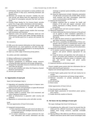 (1) Self-Healing: detects and responds to routine problems and
quickly recovers if they occur, minimizing downtime and
ﬁnancial loss.
(2) Motivates and includes the consumer: visibility into real-
time pricing, and affords them the opportunity to choose
the volume of consumption and price that best suits their
needs.
(3) Provides Power Quality for 21st Century Needs: provides
power free of sags, spikes, disturbances and interruptions.
(4) Accommodates all generation and storage options: “plug-
and-play” interconnection to multiple and distributed
sources.
(5) Enables markets: supports energy markets that encourage
both investment and innovation.
(6) Optimizes assets and operates efﬁciently: build less new
infrastructure, transmit more power through existing sys-
tems, and thereby spend less to operate and maintain the
grid.
For consumers,
(1) Offer up-to-the-moment information on their energy usage
(2) Enable electric cars, smart appliances, and other smart de-
vices to be charged and programmed to run during off-peak
hours to lower energy bills.
(3) Open up a wider range of electricity pricing options.
For utilities and other stakeholders,
(1) Reduce inefﬁciencies in energy delivery.
(2) Quickly restore power after outages.
(3) Improve management of distributed energy resources,
including Microgrid operations and storage management.
(4) Integrate the sustainable resources of wind and solar energy
more fully into the grid.
(5) Increase grid reliability and reduce the frequency of power
blackouts and brownouts.
(6) Increase grid resiliency.
12. Opportunities of smart grid
Smart Grid technologies help in,
(1) Upgrading and expanding infrastructure to improve inter-
connectivity and communications.
(2) Build up smart tools and technologies to exploit DR, demand
load control and energy efﬁciency.
(3) Helps in educating the consumers.
(4) Creating models to promote Smart Grid investment and
inform regulatory frameworks.
(5) Build up infrastructure to guarantee cyber security and
resilience.
(6) Regulations in communication, price and cyber security.
Local,
The local opportunities of Smart Grid include,
(1) Integrated communications
(i) Data acquisition, protection and control and allow con-
sumers to interact with intelligent electronic devices in
an integrated system.
(ii) To connect components to open architecture for real-
time information and control, information and data
exchange to optimize system reliability, asset utilization
and security.
(iii) Areas for improvement include: Substation automation
(SA),DR, feeder automation (FA), SCADA, EMSs, wireless
mesh networks and other technologies, power-line
carrier communications and ﬁber optics.
(2) Sensing and measurement
(i) Support acquiring data to evaluate the health and
integrity of the grid and support automatic meter
reading, elimination of billing estimates and prevent
energy theft.
(ii) To support faster and more accurate responses.
(3) Advanced components
(i) Used to determine the electrical behavior of the grid and
can be applied in either standalone applications or
connected together to create complex systems such as
Microgrids.
(ii) To apply the latest research in superconductivity, stor-
age, power electronics, and diagnostics.
(iii) The success, availability and affordability of these com-
ponents will be based on fundamental research and
development (R&D) gains in power electronics, super-
conductivity, materials, chemistry, and microelectronics.
(4) Advanced control methods
(i) To monitor essential components that enable rapid di-
agnostics and precise solutions appropriate for any
event.
(ii) Using the devices and algorithms that will analyze, di-
agnose, and predict grid conditions and autonomously
take appropriate corrective actions to eliminate, miti-
gate, and prevent outages and power quality
disturbances.
(5) Improved interfaces and decision support.
Convert complex power-system data into information that can
be easily understood by grid operators.
Regional and national opportunities of Smart Grid include,
(1) Provide higher quality power that will save money lost on
outages.
(2) Accommodate all generation and energy storage options.
(3) Motivate consumers to actively participate in grid
operations.
(4) Be self-healing.
(5) Resist attack.
Global opportunities of Smart Grid are,
(1) Run the grid more efﬁciently.
(2) Enable higher penetration of intermittent power genera-
tion's sources.
(3) Enable electricity markets to ﬂourish.
13. The future: the key challenges of smart grid
The major challenges that Smart Grid facing are,
(1) Strengthening the utility grid: It must be ensured that the
utility grid has sufﬁcient transmission capacity to accom-
modate more energy resources, especially renewable
resources.
(2) Moving offshore: Most effective and efﬁcient connections for
offshore wind farms and for other marine technologies (tidal
G. Dileep / Renewable Energy 146 (2020) 2589e26252620
 