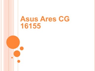 Asus Ares CG
16155
 