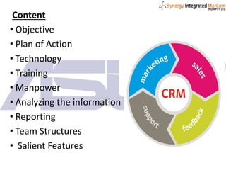 Content
• Objective
• Plan of Action
• Technology
• Training
• Manpower
• Analyzing the information
• Reporting
• Team Structures
• Salient Features
 