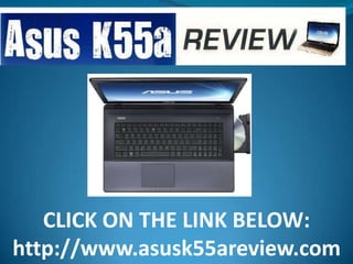 CLICK ON THE LINK BELOW:
http://www.asusk55areview.com
 