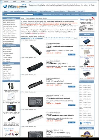 About Us          Shipping    Site Map       Cart



                                               Replacement Asus laptop Batteries, High quality and cheap Asus Batteries,Brand New battery for Asus.




 Home           Acer Laptop Batteries      Fujitsu Batteries    Gateway Batteries        Samsung Batteries         Electronics   Hot Sale

  BPS8                                                                Hot Searches :VGP-BPS22, Laptop AC Adapter, Laptop Battery, Car GPS,sony battery

      Battery Category          HOME > Laptop Battery > Asus Laptop Battery
Acer laptop battery
                                 If you are looking for the best brand new Asus Laptop Batteries at the most preferred
Apple laptop battery
                                 price, you have come to the right place.We provide the highest quality Asus laptop batteries
Asus laptop battery              for the lowest wholesale price with the highest level of service, all in a secure and
Compaq laptop battery            convenient platform.All Asus Laptop batteries are specifically designed for each laptop brand
                                 and model.
Dell laptop battery
Fujitsu laptop battery           we are AU's Leading supplier of laptop batteries and adapters. We have batteries for 99%
IBM laptop battery               of laptops, if you are having trouble finding the correct one for your laptop just flick us a
Lenovo laptop battery            quick search "model" here or contact us
                                                                                                                                            Hot Items
Sony laptop battery             Replacement of Asus laptop battery list:
Toshiba laptop battery           Displaying 1 to 12 (of 157) Items |   1 2 3 4 5 6 7 8 9 10 11 12 13 14                     Next>>     Acer TM00741 battery
Nec laptop battery                ITEM CODE: EPAU012_001
Hp laptop battery
All laptop battery                                                           Li-ion 4400mAh 14.8V
                                                                             Part No:
      Adapter Gategory                                                                                                               Special Price: AU$:82.43
                                                                             [ 90-N7P1B1100 15-100340000 Laptop
Acer adapter                                                                 Battery ]                                                  Apple A1189 battery
Apple adapter
                                                                             fit model:ASUS L5 L55 L58 L59 L5000 L5500
Asus adapter                                                                 Series
Compaq adapter                                                               AU$ 69.00    IN STOCK

Dell adapter                                                                                                                         Special Price: AU$:79.80
Fujitsu adapter                   ITEM CODE: EPAU022_003                                                                              ACER AC Power Cord AC
                                                                                                                                               adapter
IBM adapter
ALL adapter                                                                  Li-ion 4800mAh 11.1V
                                                                             Part No:
             Electronic                                                      [ 6cell A32-Z94 Laptop Battery ]
MP4 Players
                                                                             fit model:Asus S6F S96,S96J,S96JF,S96JH,S96JP           Special Price: AU$:30.85
Mobile Phones                                                                AU$ 81.90    IN STOCK
Monitor Mirror                                                                                                                         For Mitac MiNote 8060
                                                                                                                                           8060B Series
Mini DVR
Newest GSM
Waterproof Watch                  ITEM CODE: EPAU071_001

ALL Electronic
                                                                             Li-ion 7200MAH 11.1V                                    Special Price: AU$:91.76
Contact Us
                                                                             Part No:
         New Product                                                         [ A32-N50 Laptop Battery ]
                                                                                                                                      New arrival Batteries
                                                                             fit model:Asus A32-N50 N50 N50VN N50VC
                                                                             AU$ 92.00    IN STOCK                                   ASUS A42-U31 battery

                                                                                                                                     ASUS A32-N50 battery

                                                                                                                                     ASUS A32-NX90 battery
  New 20V 3.25A Lenovo
   92P1159 AC adapter             ITEM CODE: EPAU068_003                                                                             ASUS A42-G70 battery

                                                                                                                                     ASUS A32-U31 battery
                                                                             Lithium-ion 5200mAh 11.1V
                                                                             Part No:                                                ASUS A32-K53 battery
                                                                             [ a32-f82 L0690L6 Laptop Battery ]
                                                                                                                                     ASUS 90-N998B1200
                                                                                                                                     battery
Wholesale - Hydroponic Lamp                                                  fit model:Asus K40IJ K40IN K50AB-X2A K50ij
225 LED Grow Light Panel Red                                                 K50IN                                                   ASUS A32-N82 battery
            Blue                                                             AU$ 86.10    IN STOCK
                                                                                                                                     ASUS A42-G73 battery

                                                                                                                                     ASUS 15G10N373800
                                                                                                                                     battery
                                  ITEM CODE: EPAU085_001
                                                                                                                                     ASUS N71J battery
3.5 CCTV Camera Tester TFT                                                   Li-ion 4400mAh 11.1V                                    ASUS A32-C90 battery
 Monitor,Audio Input/Output                                                  Part No:
                                                                             [ AL32-1005 ML31-1005 Laptop Battery ]                  ASUS A33-H17 battery

                                                                             fit model:asus eee pc 1101ha 1101ha-mu1x                ASUS A32- H15 battery
                                                                             1101ha-mu1x-bk 1101hgo                                  ASUS AP31-1008HA battery
                                                                             AU$ 79.80    IN STOCK
  SONY VGP-BPS4 battery
 SONY VAIO VGN-AX VGN-
AX570G VGN-AX580G series
                                  ITEM CODE: EPAU068_002
                                                                                                                                        HOT AC Adapter
                                                                             Lithium-ion 5200mAh 11.1V
                                                                             Part No:
                                                                             [ A32-F82 A32-F52 L0690L6 Laptop
                                                                             Battery ]

                                                                             fit model:Asus K70IC K70IJ K70IO X5DIJ-
 