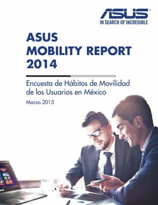 Asus mobility report 2014 - Hábitos de Movilidad de los Usuarios en México