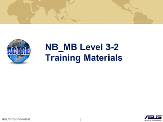 ASUS Confidential 1
NB_MB Level 3-2
Training Materials
 