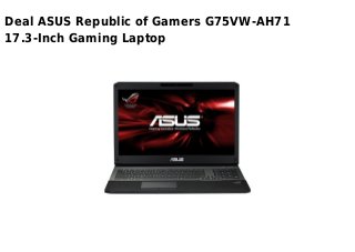 Deal ASUS Republic of Gamers G75VW-AH71
17.3-Inch Gaming Laptop
 