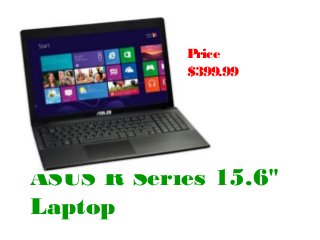 Price
           $399.99




ASUS R Series 15.6"
Laptop
 