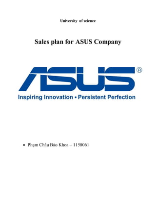 University of science 
Sales plan for ASUS Company 
 Phạm Châu Bảo Khoa – 1158061 
 