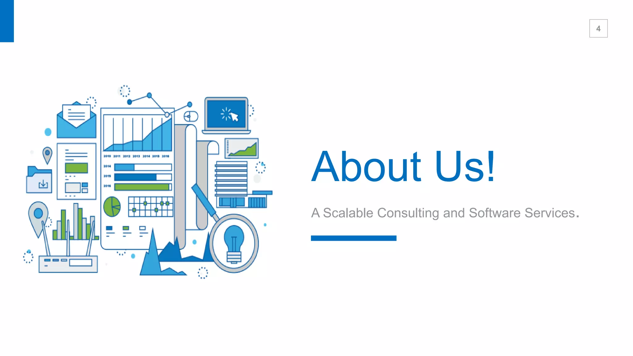 4
About Us!
A Scalable Consulting and Software Services.
 