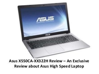 Asus X550CA-XX322H Review – An Exclusive
Review about Asus High Speed Laptop
 