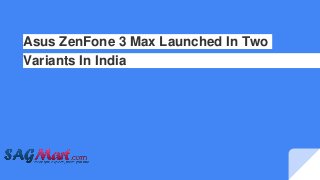 Asus ZenFone 3 Max Launched In Two
Variants In India
 