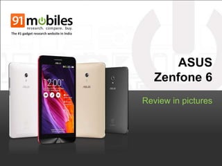 ASUS 
Zenfone 6 
Review in pictures 
The #1 gadget research website in India 
 