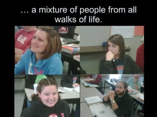 …  a mixture of people from all walks of life. 