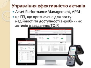 Управління ефективністю активів
 Asset Performance Management,APM
 це ПЗ, що призначене для росту
надійності та доступності виробничих
активів в завданняхТОіР.
 