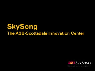 SkySong
The ASU-Scottsdale Innovation Center
 