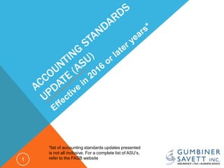 1
*list of accounting standards updates presented
is not all inclusive. For a complete list of ASU’s,
refer to the FASB website
 