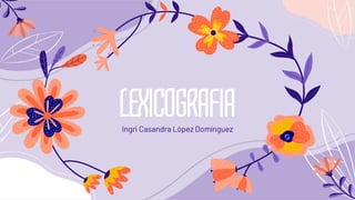 Ingri Casandra López Domínguez
LEXICOGRAFIA
 