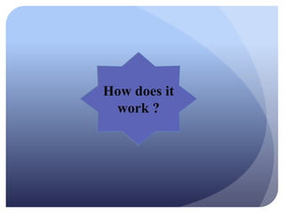 How does it
work ?
 