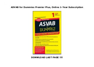 ASVAB for Dummies Premier Plus, Online 1-Year Subscription
DONWLOAD LAST PAGE !!!!
ASVAB for Dummies Premier Plus, Online 1-Year Subscription
 