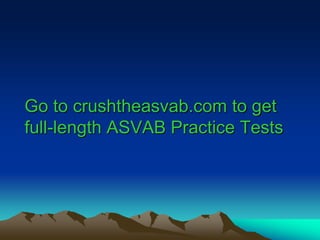 Go to crushtheasvab.com to getGo to crushtheasvab.com to get
full-length ASVAB Practice Testsfull-length ASVAB Practice Tests
 