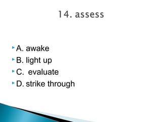  A. awake
 B. light up

 C. evaluate

 D. strike through
 