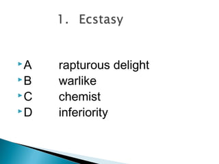 A   rapturous delight
B   warlike
C   chemist
D   inferiority
 