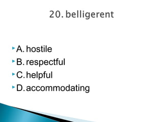  A. hostile

 B. respectful

 C.helpful

 D.accommodating
 