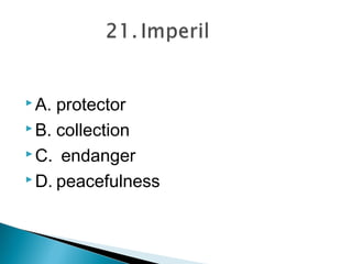  A. protector
 B. collection

 C. endanger

 D. peacefulness
 