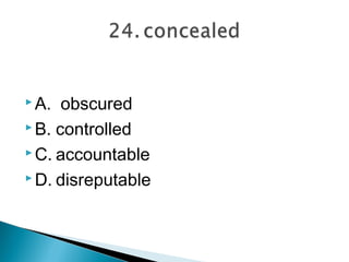  A.  obscured
 B. controlled

 C. accountable

 D. disreputable
 