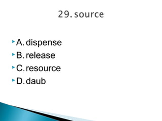  A. dispense

 B. release

 C.resource

 D.daub
 