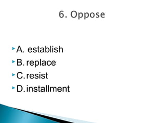  A. establish
 B. replace

 C.resist

 D.installment
 