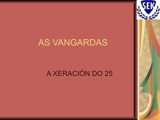 AS VANGARDAS A XERACIÓN DO 25 