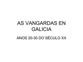 AS VANGARDAS EN
GALICIA
ANOS 20-30 DO SÉCULO XX
 