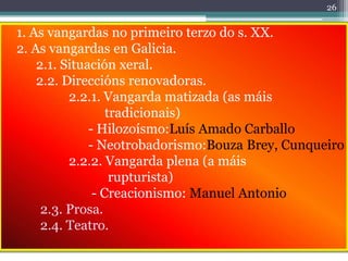 26


1. As vangardas no primeiro terzo do s. XX.
2. As vangardas en Galicia.
    2.1. Situación xeral.
    2.2. Direccións...