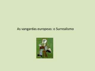 As vangardas europeas: o Surrealismo
 