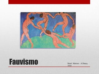 Fauvismo

Henri Matisse – A Dança,
1910

 