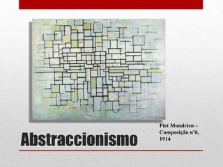 Abstraccionismo

Piet Mondrien –
Composição nº6,
1914

 